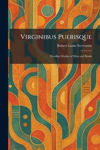 Virginibus Puerisque: Familiar Studies of Men and Books