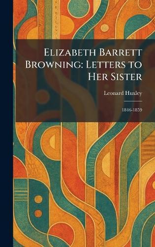 Elizabeth Barrett Browning: Letters to Her Sister: 1846-1859