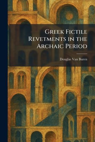 Greek Fictile Revetments in the Archaic Period