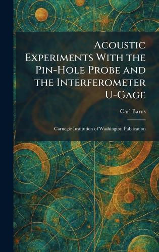 Acoustic Experiments With the Pin-Hole Probe and the Interferometer U-Gage: Carnegie Institution of Washington Publication