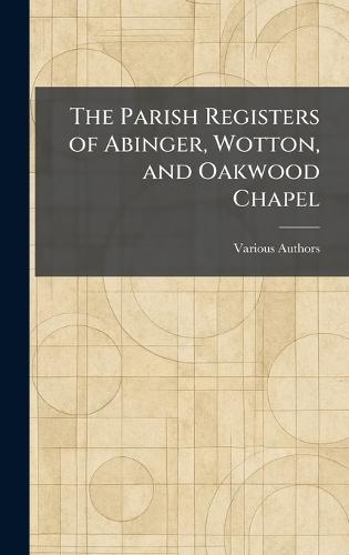 The Parish Registers of Abinger, Wotton, and Oakwood Chapel