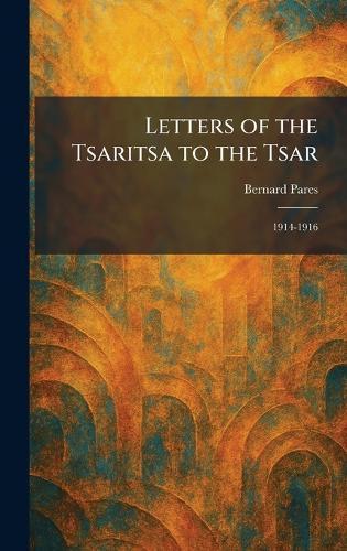 Letters of the Tsaritsa to the Tsar: 1914-1916