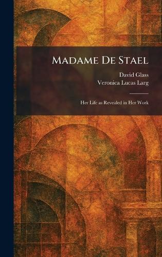 Madame De Stael: Her Life as Revealed in Her Work