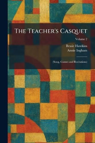 The Teacher's Casquet: (Song, Games and Recitations)