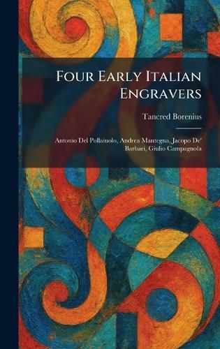 Four Early Italian Engravers: Antonio Del Pollaiuolo, Andrea Mantegna, Jacopo De' Barbari, Giulio Campagnola