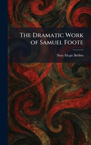 The Dramatic Work of Samuel Foote
