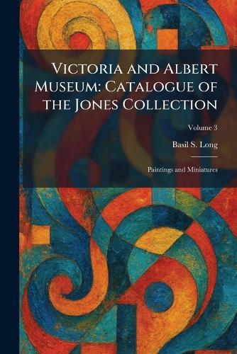 Victoria and Albert Museum: Catalogue of the Jones Collection: Paintings and Miniatures