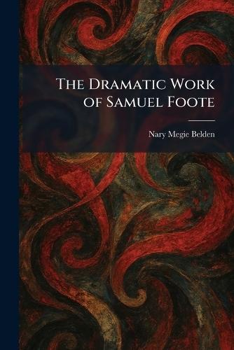 The Dramatic Work of Samuel Foote