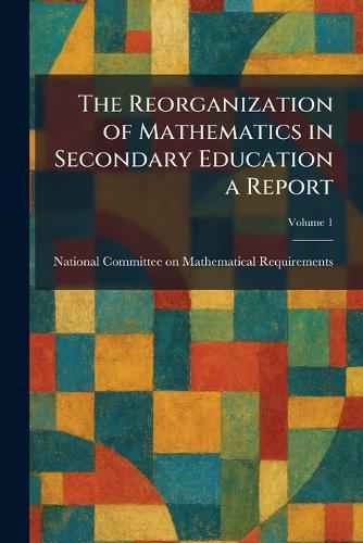 The Reorganization of Mathematics in Secondary Education a Report