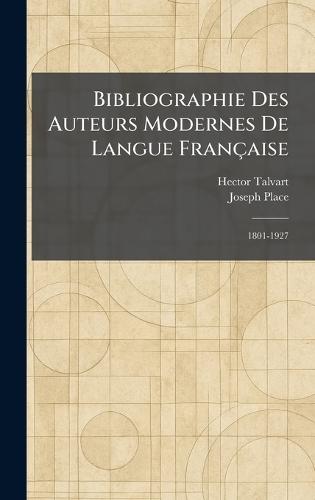 Bibliographie Des Auteurs Modernes De Langue Française: 1801-1927