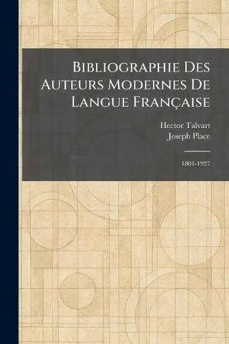 Bibliographie Des Auteurs Modernes De Langue Française: 1801-1927