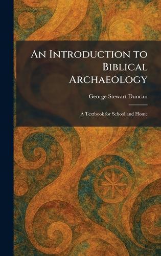 An Introduction to Biblical Archaeology: A Textbook for School and Home