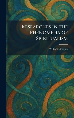 Researches in the Phenomena of Spiritualism