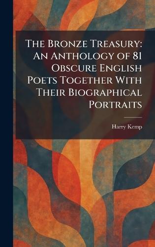 The Bronze Treasury: An Anthology of 81 Obscure English Poets Together With Their Biographical Portraits