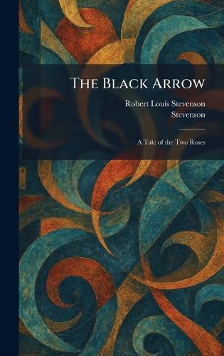 The Black Arrow: A Tale of the Two Roses