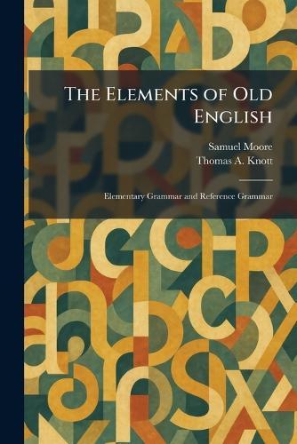 The Elements of Old English: Elementary Grammar and Reference Grammar