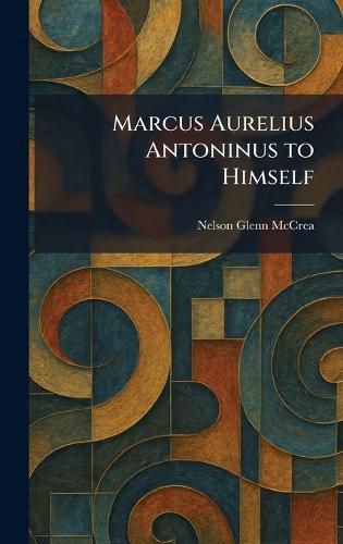 Marcus Aurelius Antoninus to Himself