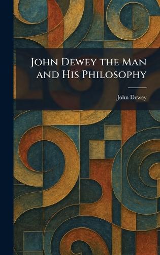 John Dewey the Man and His Philosophy