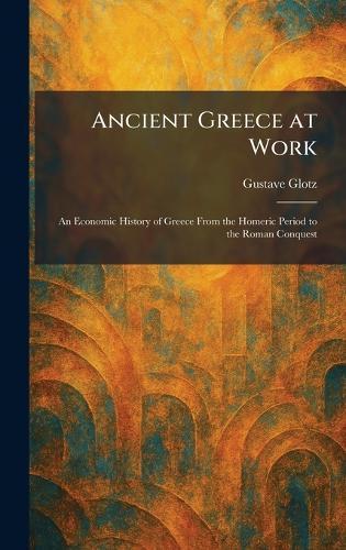 Ancient Greece at Work: An Economic History of Greece From the Homeric Period to the Roman Conquest