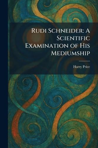 Rudi Schneider: A Scientific Examination of His Mediumship