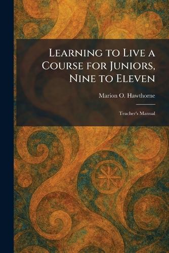 Learning to Live a Course for Juniors, Nine to Eleven: Teacher's Manual