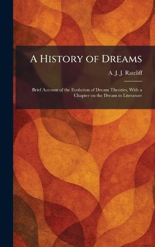 A History of Dreams: Brief Account of the Evolution of Dream Theories, With a Chapter on the Dream in Literature