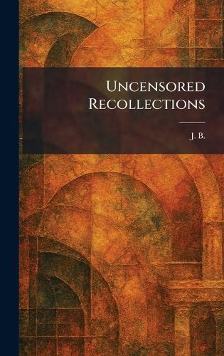 Uncensored Recollections