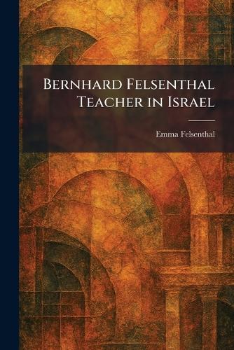Bernhard Felsenthal Teacher in Israel