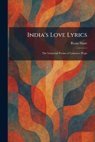 India's Love Lyrics: The Immortal Poems of Laurence Hope