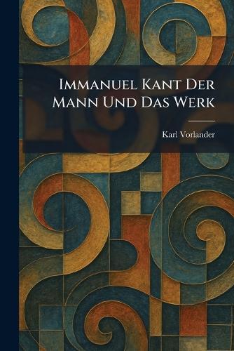 Immanuel Kant Der Mann Und Das Werk