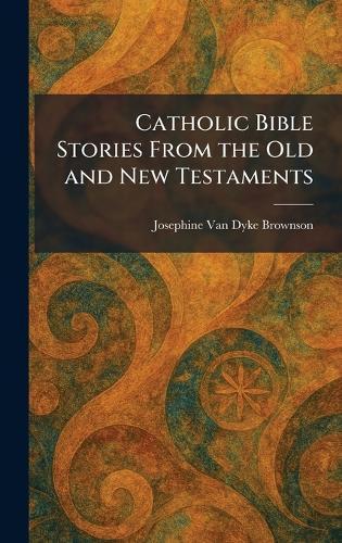 Catholic Bible Stories From the Old and New Testaments