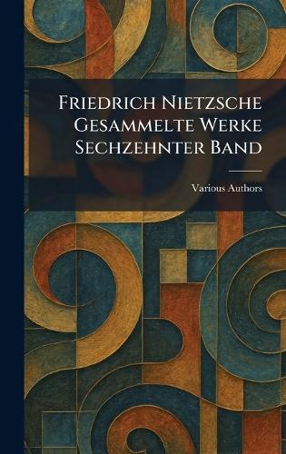 Friedrich Nietzsche Gesammelte Werke Sechzehnter Band