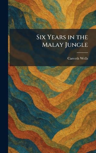Six Years in the Malay Jungle