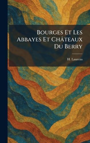 Bourges Et Les Abbayes Et Châteaux Du Berry