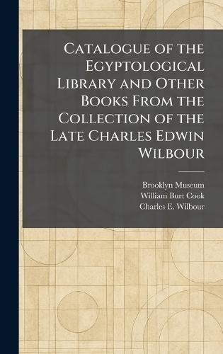 Catalogue of the Egyptological Library and Other Books From the Collection of the Late Charles Edwin Wilbour