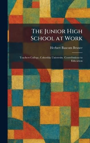 The Junior High School at Work: Teachers College, Columbia University. Contributions to Education