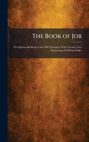 The Book of Job: The Eighteenth Book of the Old Testament With Twenty-Two Engravings of William Blake