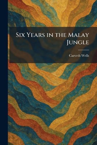 Six Years in the Malay Jungle