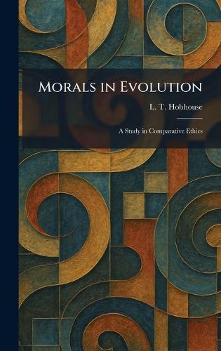 Morals in Evolution: A Study in Comparative Ethics