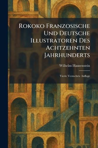 Rokoko Franzosische Und Deutsche Illustratoren Des Achtzehnten Jahrhunderts: Vierte Vermehrte Auflage