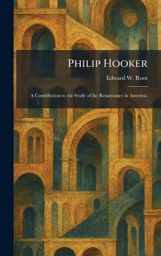 Philip Hooker: A Contribution to the Study of the Renaissance in America.
