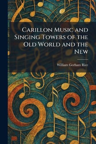 Carillon Music and Singing Towers of the Old World and the New