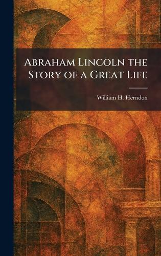 Abraham Lincoln the Story of a Great Life