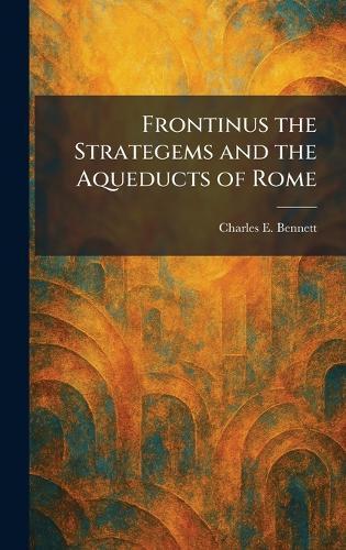 Frontinus the Strategems and the Aqueducts of Rome