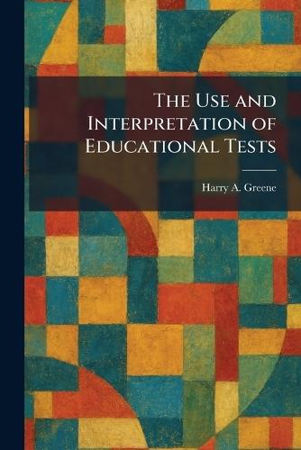 The Use and Interpretation of Educational Tests