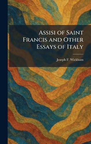 Assisi of Saint Francis and Other Essays of Italy