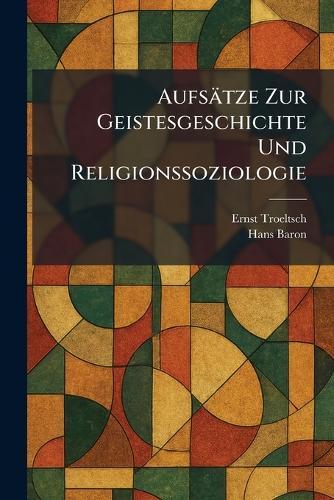 Aufsätze Zur Geistesgeschichte Und Religionssoziologie