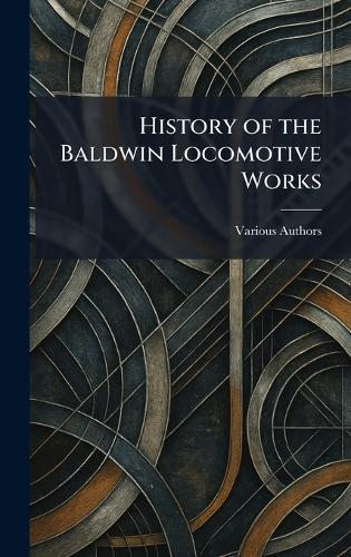 History of The Baldwin Locomotive Works