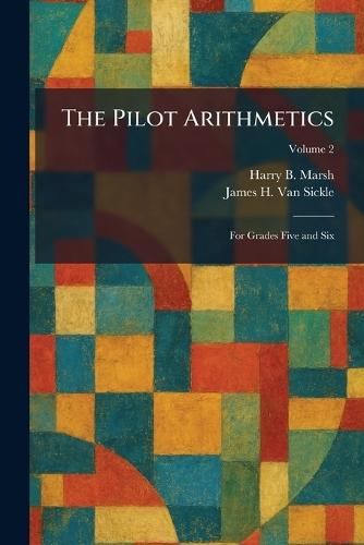 The Pilot Arithmetics: For Grades Five and Six