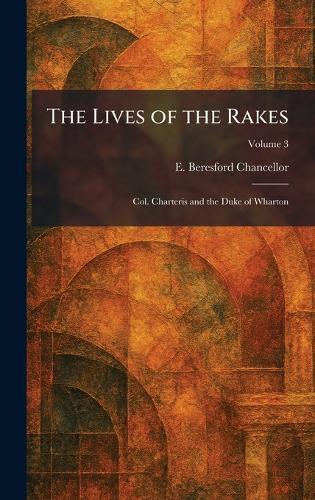 The Lives of the Rakes: Col. Charteris and the Duke of Wharton